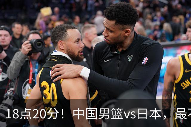 18点20分！中国男篮vs日本，最不利消息传来，郭士强进决赛更难了